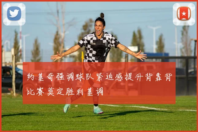 约基奇强调球队紧迫感提升背靠背比赛奠定胜利基调