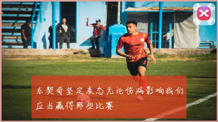 东契奇坚定表态无论伤病影响我们应当赢得那些比赛